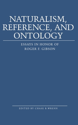 Naturalism, Reference and Ontology: Essays in Honor of Roger F. Gibson - Washington University, and Wrenn, Chase B (Editor)