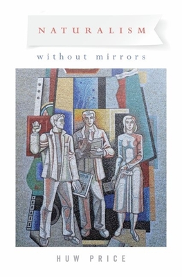 Naturalism Without Mirrors - Price, Huw