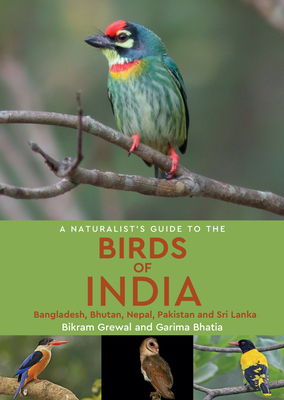 Naturalist's Guide to the Birds of India: Including Pakistan, Nepal and Bhutan - Grewal, Bikram