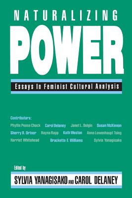 Naturalizing Power: Essays in Feminist Cultural Analysis - Yanagisako, Sylvia (Editor), and Delaney, Carol (Editor)