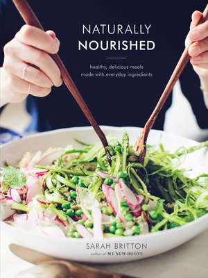 Naturally Nourished Cookbook: Healthy, Delicious Meals Made with Everyday Ingredients - Britton, Sarah