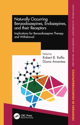 Naturally Occurring Benzodiazepines, Endozepines, and Their Receptors: Implications for Benzodiazepine Therapy and Withdrawal - Raffa, Robert B (Editor), and Amantea, Diana (Editor)
