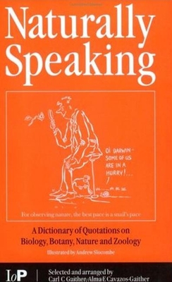 Naturally Speaking: A Dictionary of Quotations on Biology, Botany, Nature and Zoology, Second Edition - Gaither, C C, and Cavazos-Gaither, Alma E
