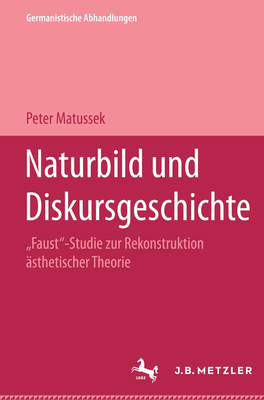 Naturbild Und Diskursgeschichte: Faust-Studie Zur Rekonstruktion Asthetischer Theorie. Germanistische Abhandlungen, Band 75 - Matussek, Peter