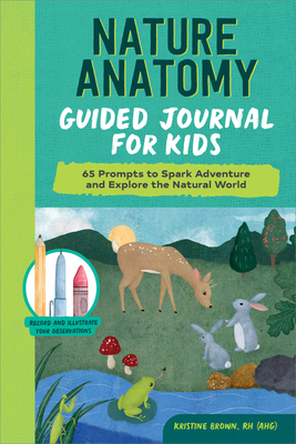 Nature Anatomy Guided Journal for Kids: 65 Prompts to Spark Adventure and Explore the Natural World - Brown, Kristine