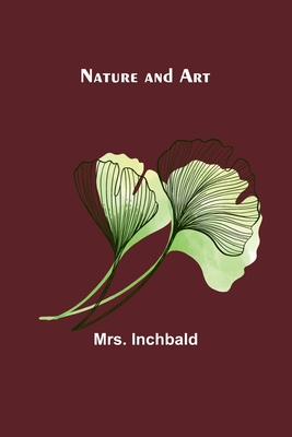 Nature and Art - Inchbald, Mrs.