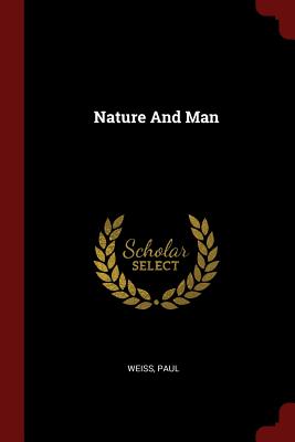 Nature and Man - Weiss, Paul, Professor, PhD