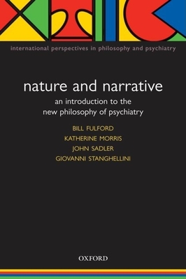 Nature and Narrative: An Introduction to the New Philosophy of Psychiatry - Fulford, Bill (Editor), and Morris, Katherine (Editor), and Sadler, John (Editor)