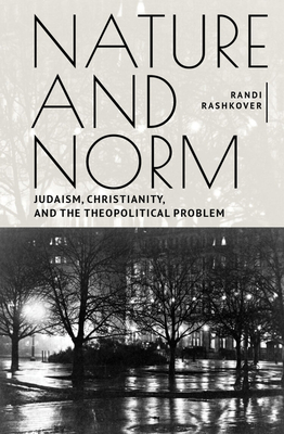 Nature and Norm: Judaism, Christianity, and the Theopolitical Problem - Rashkover, Randi