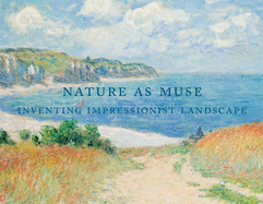 Nature as Muse: Inventing Impressionist Landscape: From the Collection of Frederic C. Hamilton and the Denver Art Museum