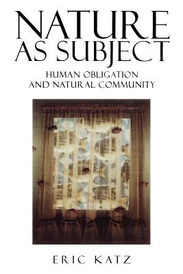 Nature as Subject: Human Obligation and Natural Community - Katz, Eric