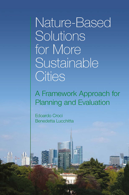 Nature-Based Solutions for More Sustainable Cities: A Framework Approach for Planning and Evaluation - Croci, Edoardo (Editor), and Lucchitta, Benedetta (Editor)