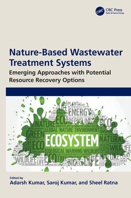 Nature-Based Wastewater Treatment Systems: Emerging Approaches with Potential Resource Recovery Options - Kumar, Adarsh (Editor), and Kumar, Saroj (Editor), and Ratna, Sheel (Editor)