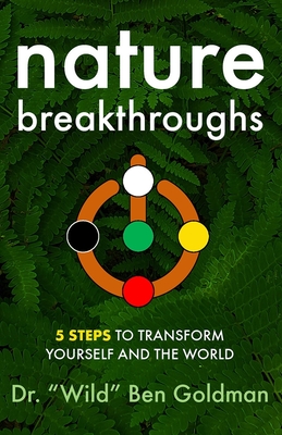 Nature Breakthroughs: 5 Steps to Transform Yourself and the World - Goldman, Benjamin A