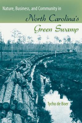 Nature, Business, and Community in North Carolina's Green Swamp - De Boer, Tycho