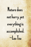 Nature does not hurry, yet everything is accomplished. Lao Tzu: Lao Tzu Chinese Philosophy Writing Journal Lined, Diary, Notebook