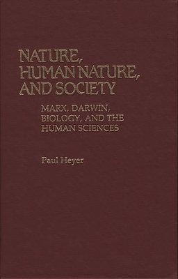 Nature, Human Nature, and Society: Marx, Darwin, Biology, and the Human Sciences - Heyer, Paul