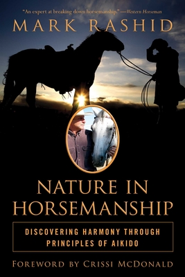 Nature in Horsemanship: Discovering Harmony Through Principles of Aikido - Rashid, Mark, and McDonald, Crissi (Foreword by)