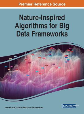 Nature-Inspired Algorithms for Big Data Frameworks - Banati, Hema (Editor), and Mehta, Shikha (Editor), and Kaur, Parmeet (Editor)