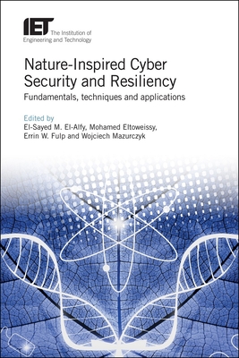 Nature-Inspired Cyber Security and Resiliency: Fundamentals, techniques and applications - El-Alfy, El-Sayed M. (Editor), and Eltoweissy, Mohamed (Editor), and Fulp, Errin W. (Editor)