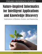 Nature-Inspired Informatics for Intelligent Applications and Knowledge Discovery: Implications in Business, Science, and Engineering