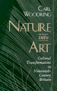 Nature Into Art: Cultural Transformations in Nineteenth-Century Britain - Woodring, Carl, Professor