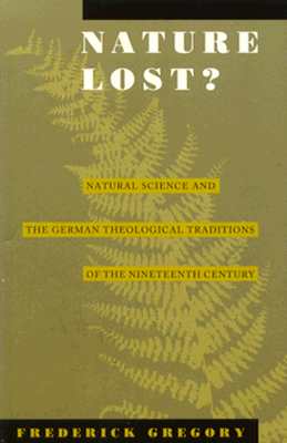 Nature Lost?: Natural Science and the German Theological Traditions of the Nineteenth Century - Gregory, Frederic