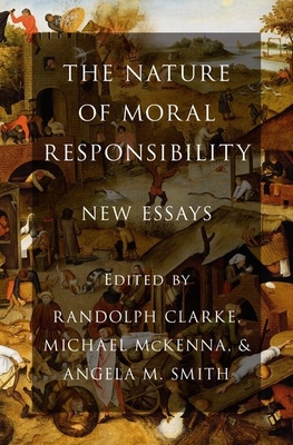 Nature of Moral Responsibility: New Essays - Clarke, Randolph (Editor), and McKenna, Michael (Editor), and Smith, Angela M (Editor)