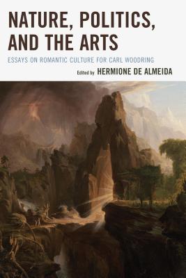 Nature, Politics, and the Arts: Essays on Romantic Culture for Carl Woodring - de Almeida, Hermione (Editor), and Auerbach, Nina (Contributions by), and Clubbe, John (Contributions by)