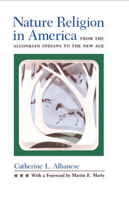 Nature Religion in America: From the Algonkian Indians to the New Age - Albanese, Catherine L, Ms.