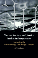 Nature, Society, and Justice in the Anthropocene: Unraveling the Money-Energy-Technology Complex