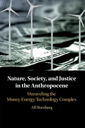 Nature, Society, and Justice in the Anthropocene: Unraveling the Money-Energy-Technology Complex