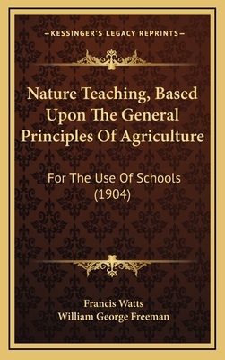 Nature Teaching, Based Upon the General Principles of Agriculture: For the Use of Schools (1904) - Watts, Francis, Sir, and Freeman, William George