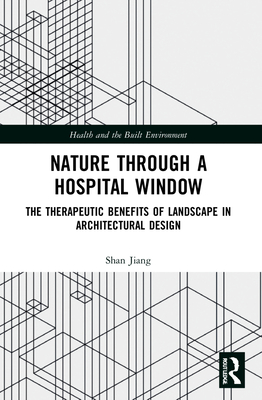 Nature through a Hospital Window: The Therapeutic Benefits of Landscape in Architectural Design - Jiang, Shan