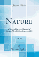 Nature, Vol. 30: A Weekly Illustrated Journal of Science; May, 1884 to October, 1884 (Classic Reprint)