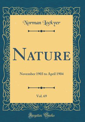 Nature, Vol. 69: November 1903 to April 1904 (Classic Reprint) - Lockyer, Norman, Sir