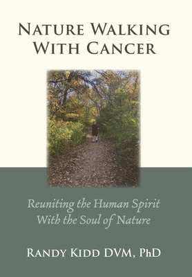 Nature Walking With Cancer: Reuniting The Human Spirit With The Soul Of Nature - Kidd, Randy