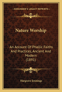 Nature Worship: An Account Of Phallic Faiths And Practices, Ancient And Modern (1891)