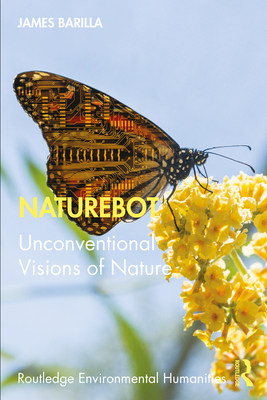 Naturebot: Unconventional Visions of Nature - Barilla, James