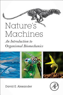 Nature's Machines: An Introduction to Organismal Biomechanics - Alexander, David E