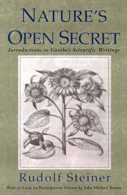 Nature's Open Secret: Introductions to Goethe's Scientific Writings - Steiner, Rudolf, and Barnes, J. (Translated by), and Spiegler, M. (Translated by)