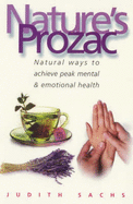 Nature's Prozac: Natural Therapies and Techniques to Achieve Peak Health - Sachs, Judith