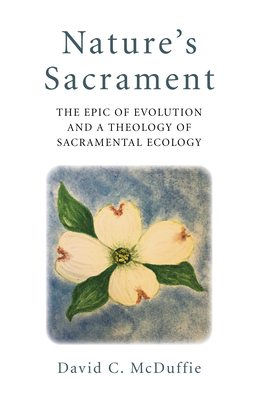 Nature's Sacrament: The Epic of Evolution and a Theology of Sacramental Ecology - McDuffie, David C.