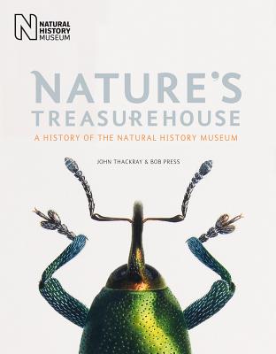 Nature's Treasurehouse: A History of the Natural History Museum - Thackray, John, and Press, Bob