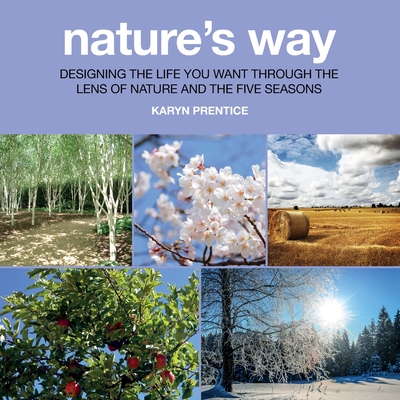 Nature's Way: Designing the Life You Want Through the Lens of Nature and the Five Seasons - Prentice, Karyn