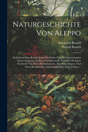 Naturgeschichte Von Aleppo: Enthaltend Eine Beschreibung Der Stadt, Und Der Vornehmsten Naturerzeugnisse in Ihrer Nachbarschaft, Zugleich Mit Einer Nachricht Von Dem Himmelsstriche, Den Einwohnern, Und Ihren Krankheiten, Insbesondere Der Pest, Volume...