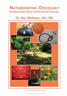 Naturopathic Oncology: An Encyclopedic Guide for Patients and Physicians - McKinney, Neil, Dr.