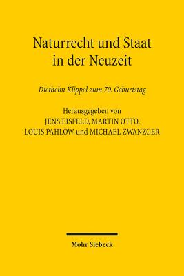 Naturrecht Und Staat in Der Neuzeit: Diethelm Klippel Zum 70. Geburtstag - Klippel, Diethelm, and Eisfeld, Jens (Editor), and Otto, Martin (Editor)