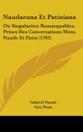 Naudaeana Et Patiniana: Ou Singularitez Remarquables, Prises Des Conversations Mess. Naude Et Patin (1703)