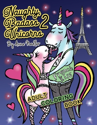Naughty Badass Unicorns 2 Adult Coloring Book: Part two of the funny unicorn coloring book, with 24 more unique original illustrations for you to color! - Nadler, Anna